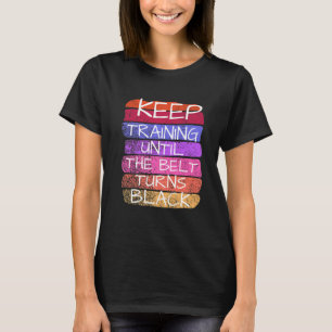 Keep Training Until The Belt Turns Black Karate   T-Shirt