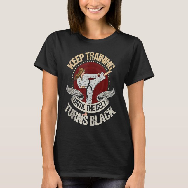 keep training until the belt turns black! Karate T-Shirt (Front)