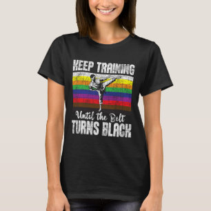 Keep Training Until The Belt Turns Black - Karate  T-Shirt