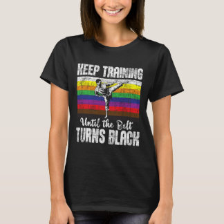 Keep Training Until The Belt Turns Black - Karate T-Shirt