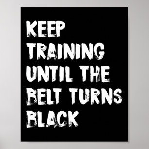 Keep Training Until The Belt Turns Black Karate Ta Poster