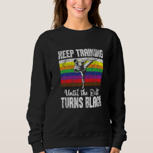 Keep Training Until The Belt Turns Black Karate Ta Sweatshirt