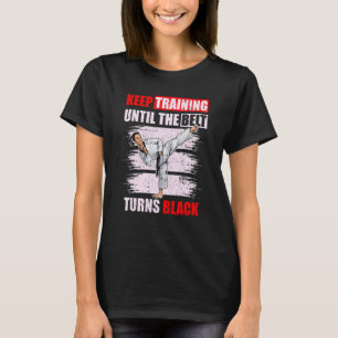 Keep Training Until The Belt Turns Black Karate Ta T-Shirt