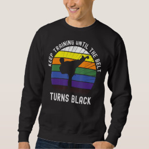 Keep Training Until The Belt Turns Black Karate Te Sweatshirt
