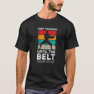 Keep Training Until The Belt Turns Black Martial K T-Shirt