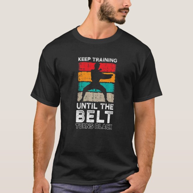 Keep Training Until The Belt Turns Black Martial K T-Shirt (Front)