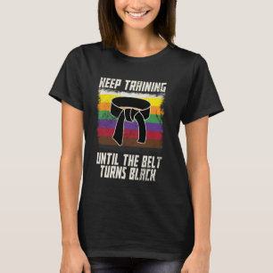 Keep Training Until The Belt Turns Black Men Women T-Shirt