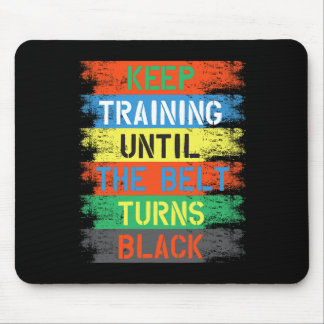 Keep Training Until The Belt Turns Black Mouse Pad
