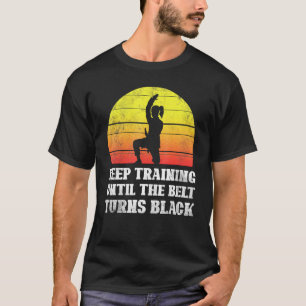 Keep Training Until The Belt Turns Black Retro Kar T-Shirt