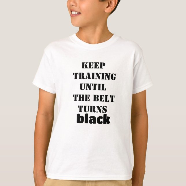 Keep training until the belt turns black  t shirt (Front)
