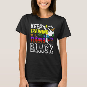 Keep Training Until the Belt Turns Black Taekwondo T-Shirt