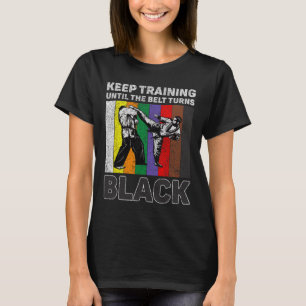 Keep Training Until The Belt Turns Black Taekwondo T-Shirt
