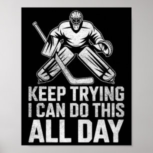 Keep Trying I Can Do This All Day Goalie Ice Hocke Poster