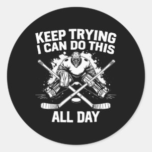 Keep Trying I Can Do This All Day Hockey Goalie Classic Round Sticker