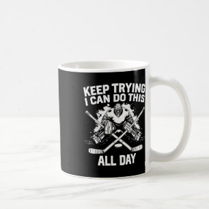 Keep Trying I Can Do This All Day Hockey Goalie Coffee Mug