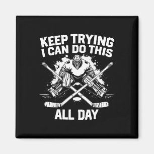 Keep Trying I Can Do This All Day Hockey Goalie Magnet