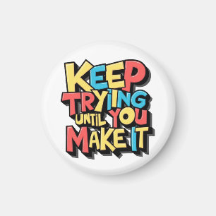 Keep Trying Until You Make It  Magnet