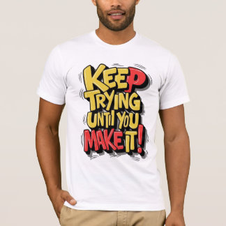 Keep trying until you make it , motivate T shirt 