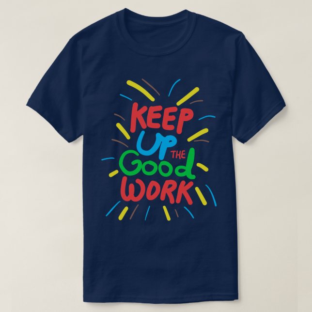 Keep up the good work T-Shirt (Design Front)