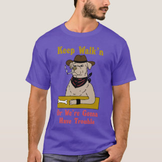 Keep Walk'n Or We're Gonna Have Trouble Dog T-Shir T-Shirt