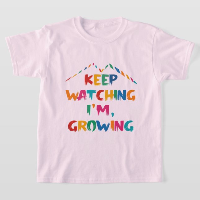 Keep Watching I'm Growing |  T-Shirt for Girls (Laydown)