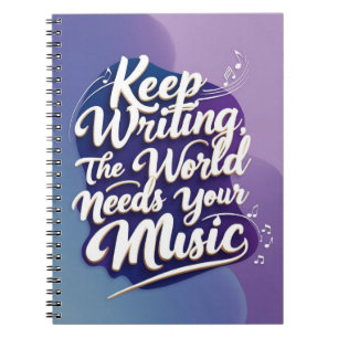 Keep Writing. The World Needs Your Music Notebook