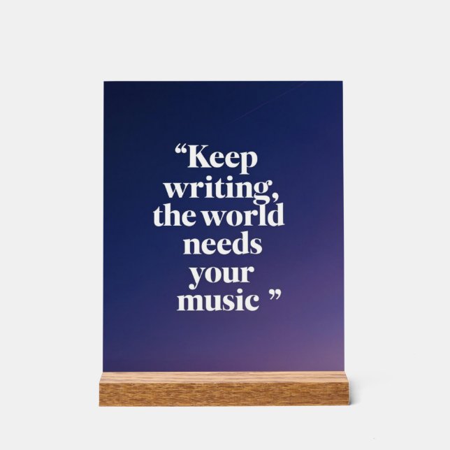 Keep Writing The World Needs Your Music option 4 Acrylic Sign (Front)