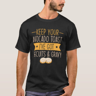 Keep Your Avocado Toast - Ive Got Biscuits & Gravy T-Shirt
