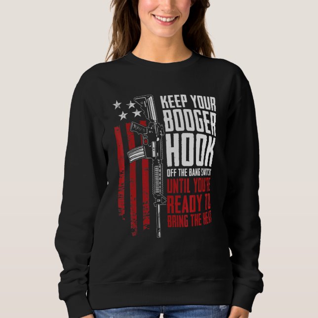 Keep Your Booger Hook Off The Bang Switch  Gun Gun Sweatshirt (Front)