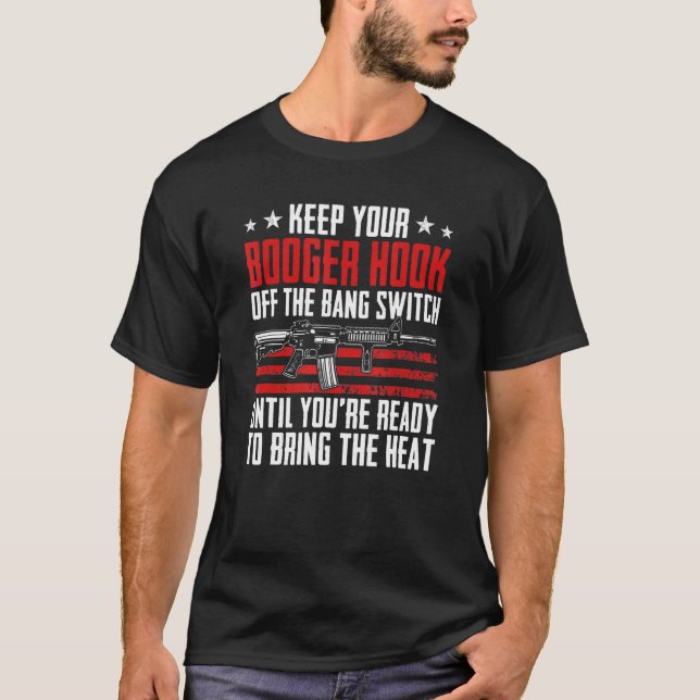 Keep Your Booger Hook Off The Bang Switch  Gun Jok T-Shirt (Front)