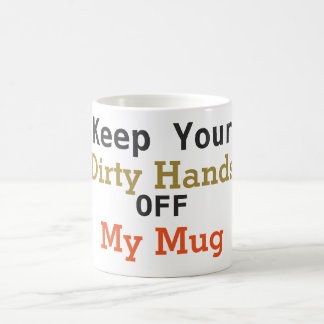 Keep Your Dirty Hands Off My Mug Coffee Mug