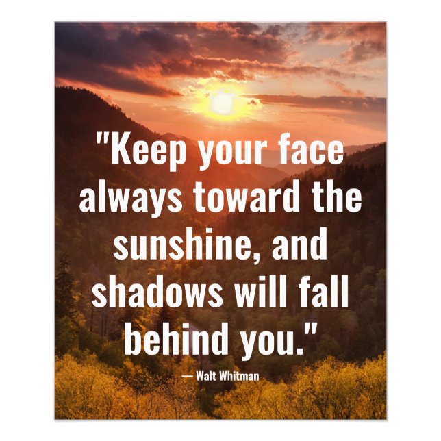 Keep your face always towards the sunshine photo print (Front)