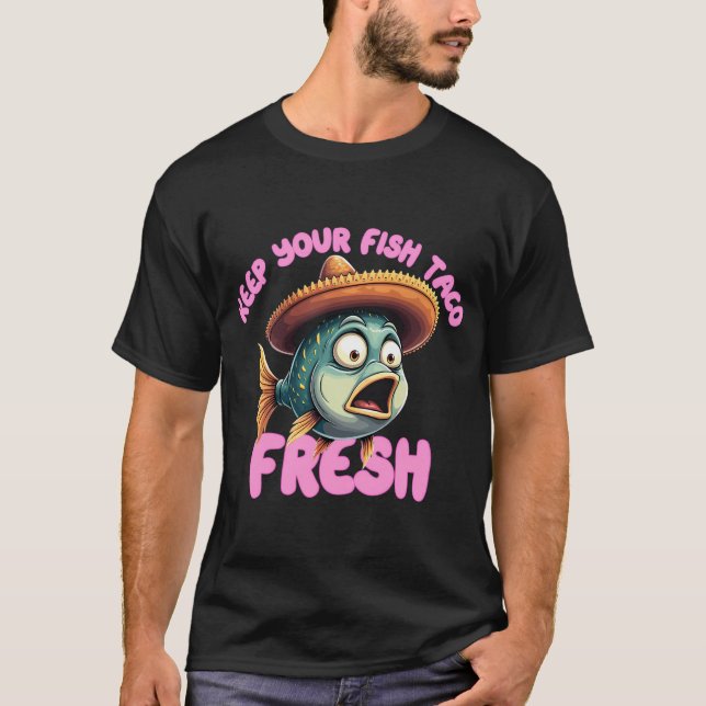 Keep Your Fish Taco Fresh T-Shirt (Front)