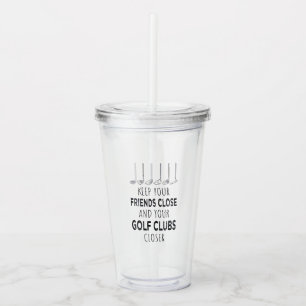 Keep Your Friends Close And Your Golf Clubs Closer Acrylic Tumbler
