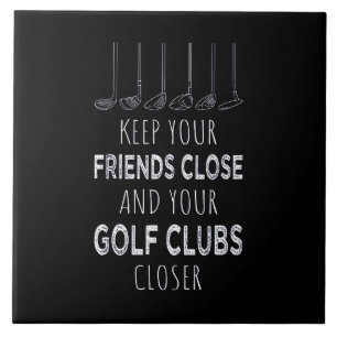 Keep Your Friends Close And Your Golf Clubs Closer Ceramic Tile