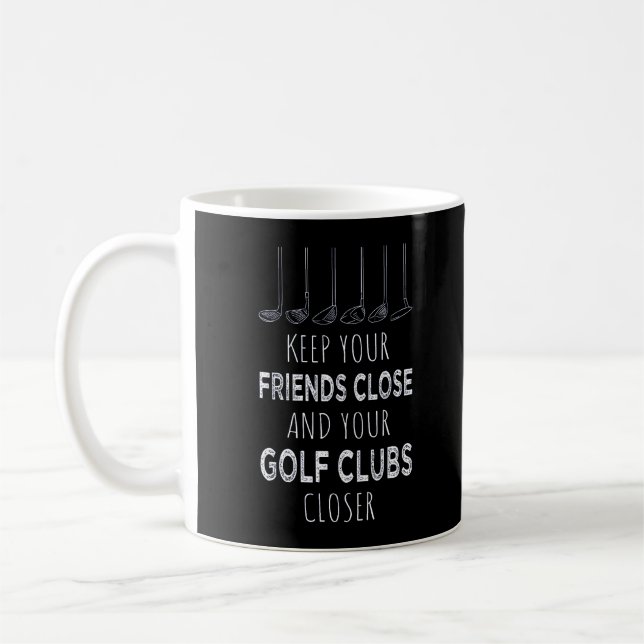 Keep Your Friends Close And Your Golf Clubs Closer Coffee Mug (Left)