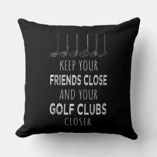 Keep Your Friends Close And Your Golf Clubs Closer Cushion