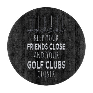 Keep Your Friends Close And Your Golf Clubs Closer Cutting Board