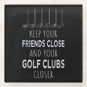 Keep Your Friends Close And Your Golf Clubs Closer Glass Coaster