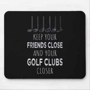Keep Your Friends Close And Your Golf Clubs Closer Mouse Pad