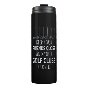 Keep Your Friends Close And Your Golf Clubs Closer Thermal Tumbler