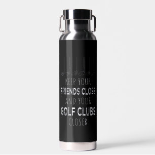 Keep Your Friends Close And Your Golf Clubs Closer Water Bottle