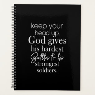 keep your head up god gives his hardest battles to planner