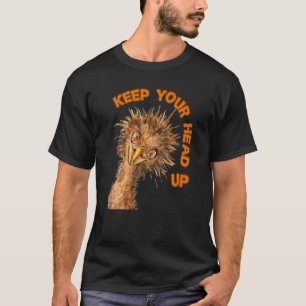 Keep Your Head Up Ostrich Motivational Bird 1 T-Shirt