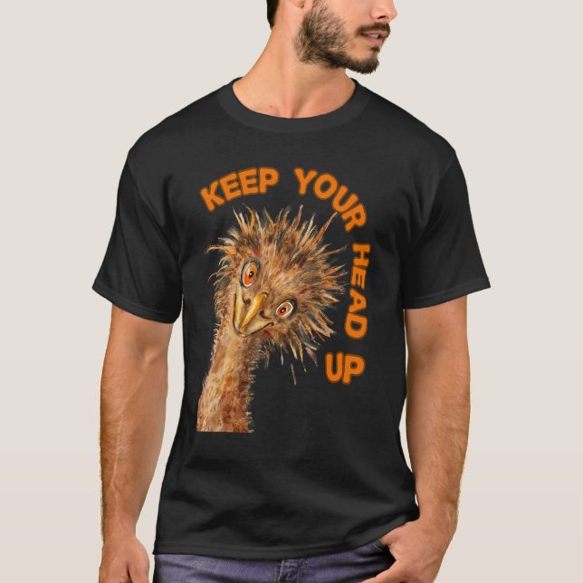 Keep Your Head    Up  Ostrich    Motivational Bird T-Shirt (Front)