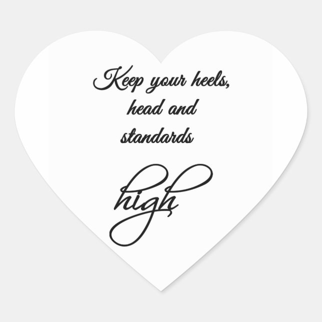 Keep your heels, head and standards high. heart sticker (Front)