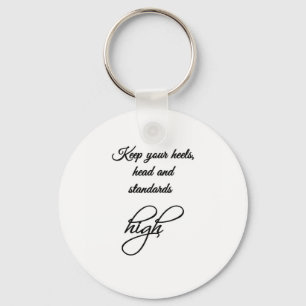 Keep your heels, head and standards high. key ring