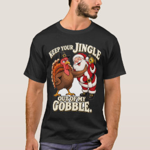 Keep Your Jingle Out Of My Gobble Funny Turkey T-Shirt