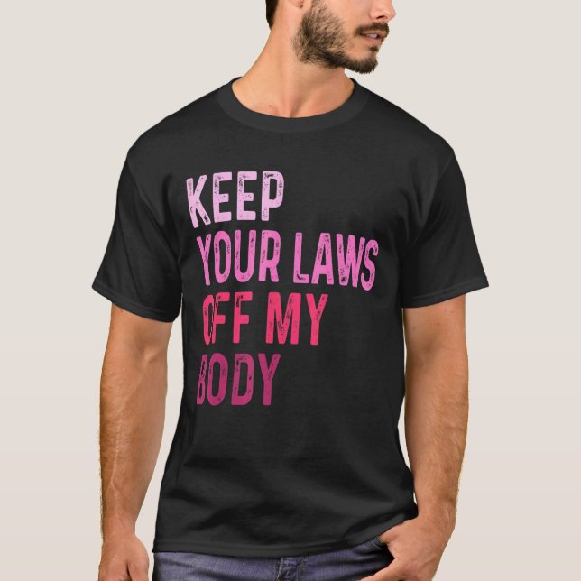 Keep Your Law Off My Body Feminist Graphic Pro Cho T-Shirt (Front)