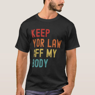 Keep Your Law Off My Body Legal Women's Rights Pro T-Shirt